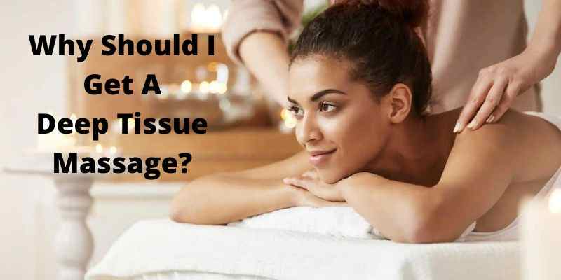 Why Should I Get A Deep Tissue Massage