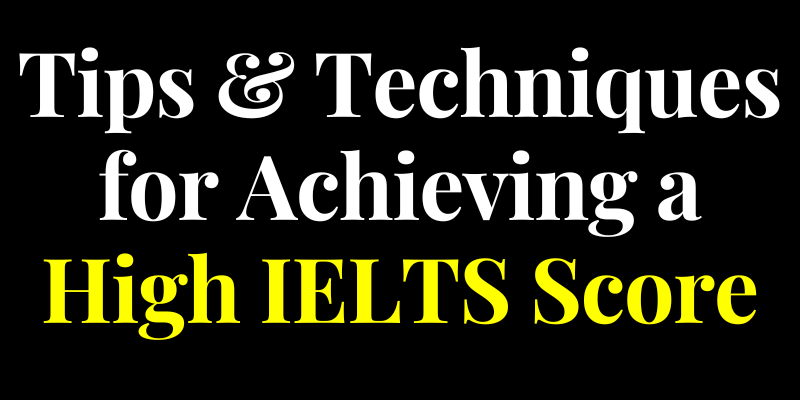 Tips & Techniques for Achieving a High IELTS Score