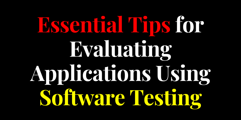 Essential Tips for Evaluating Applications Using Software Testing