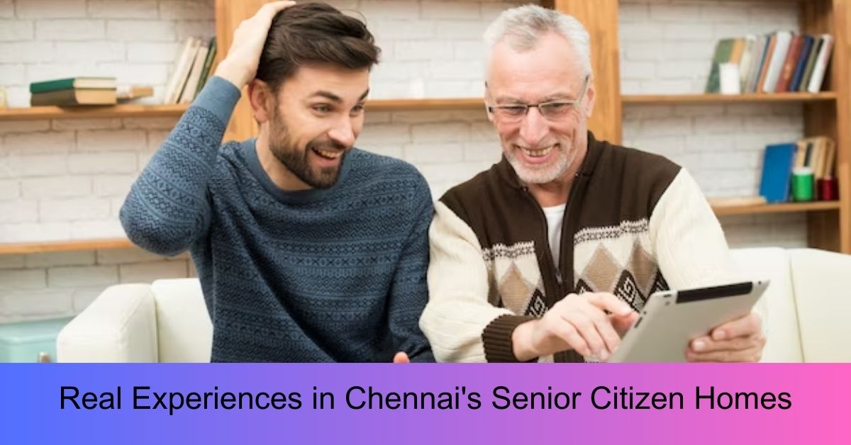 Real Experiences in Chennai's Senior Citizen Homes
